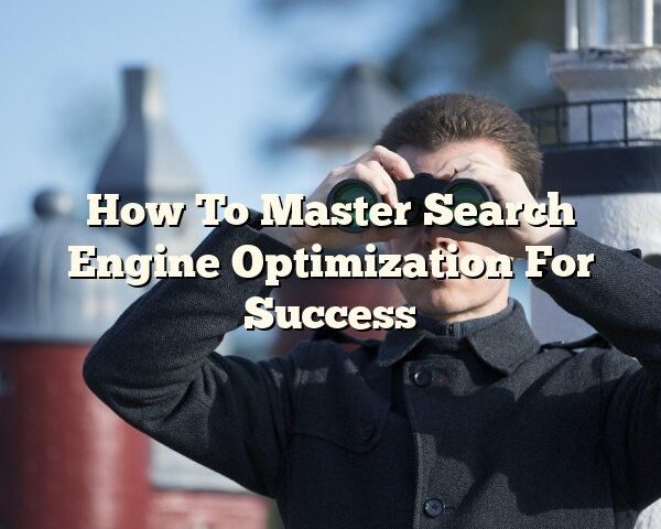 How To Master Search Engine Optimization For Success