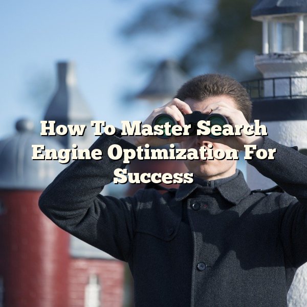 How To Master Search Engine Optimization For Success