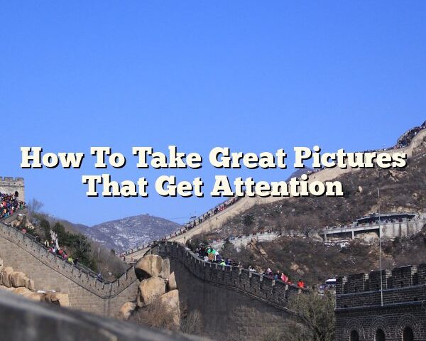 How To Take Great Pictures That Get Attention