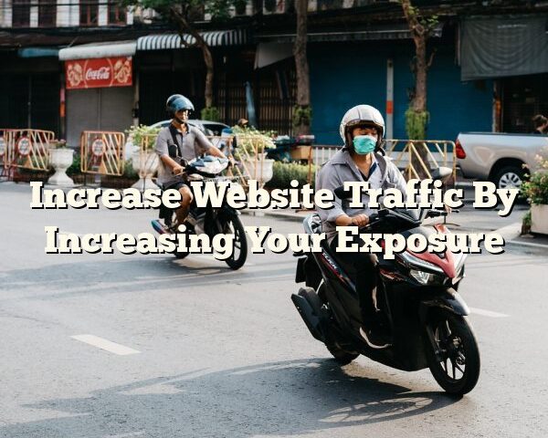 Increase Website Traffic By Increasing Your Exposure