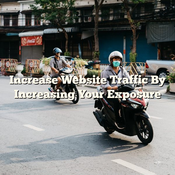 Increase Website Traffic By Increasing Your Exposure