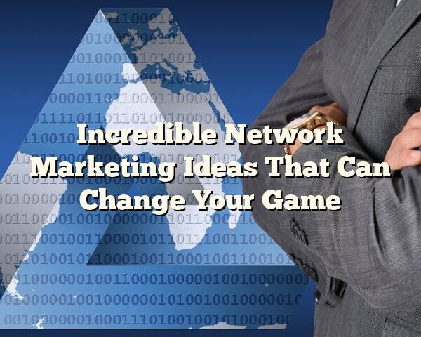 Incredible Network Marketing Ideas That Can Change Your Game