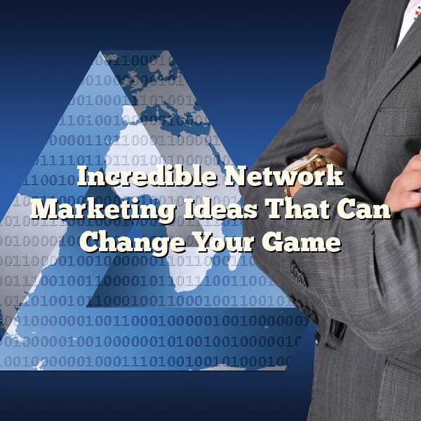 Incredible Network Marketing Ideas That Can Change Your Game