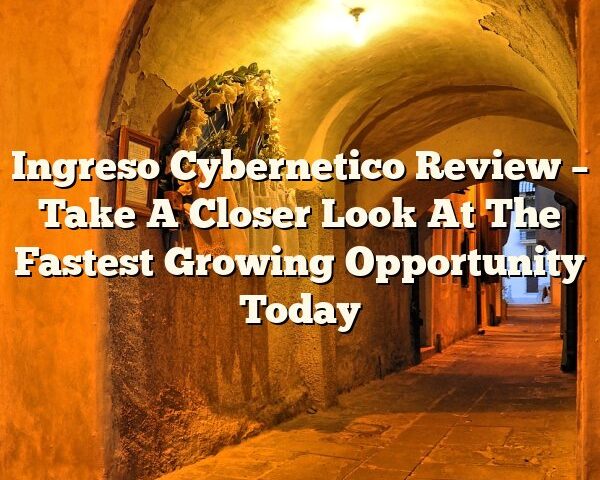 Ingreso Cybernetico Review – Take A Closer Look At The Fastest Growing Opportunity Today