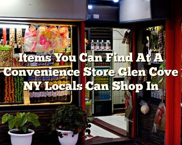 Items You Can Find At A Convenience Store Glen Cove NY Locals Can Shop In