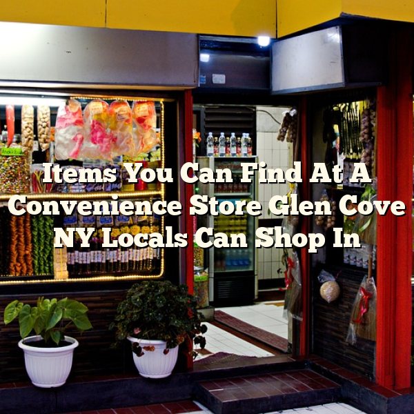 Items You Can Find At A Convenience Store Glen Cove NY Locals Can Shop In