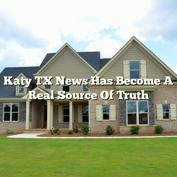 Katy TX News Has Become A Real Source Of Truth