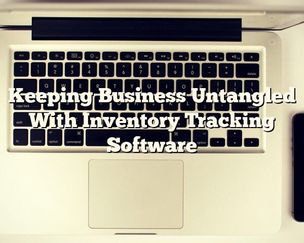 Keeping Business Untangled With Inventory Tracking Software