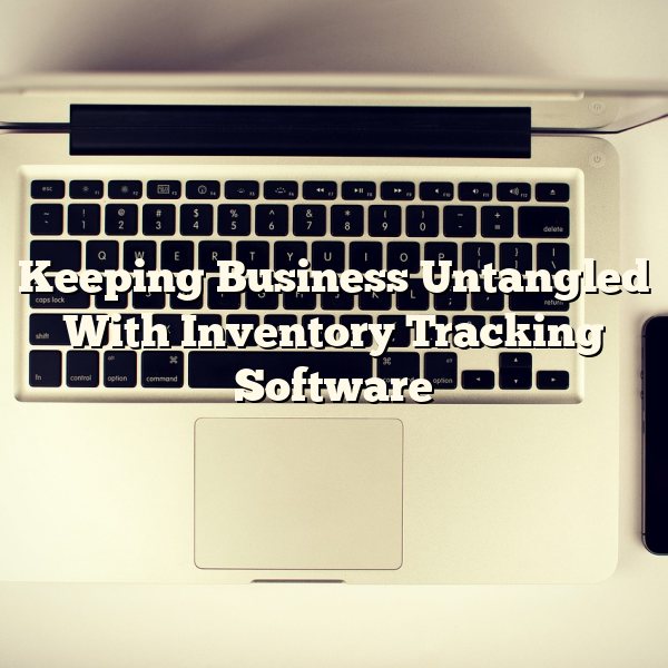 Keeping Business Untangled With Inventory Tracking Software