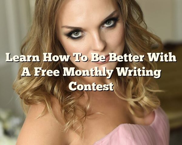 Learn How To Be Better With A Free Monthly Writing Contest