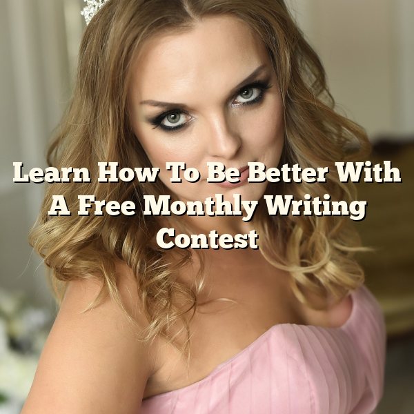 Learn How To Be Better With A Free Monthly Writing Contest