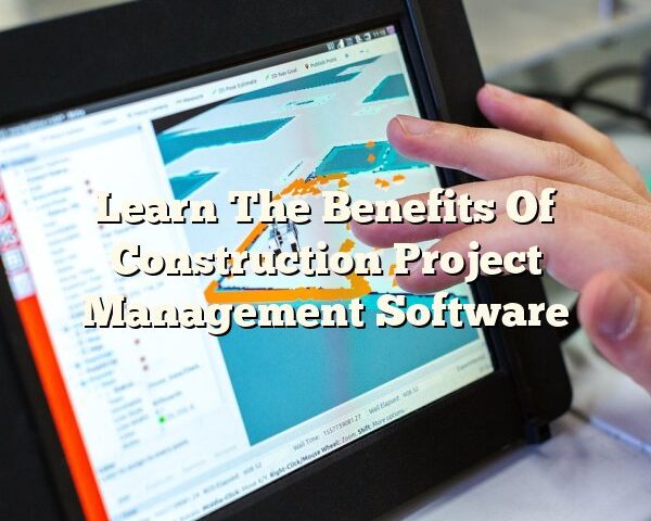 Learn The Benefits Of Construction Project Management Software