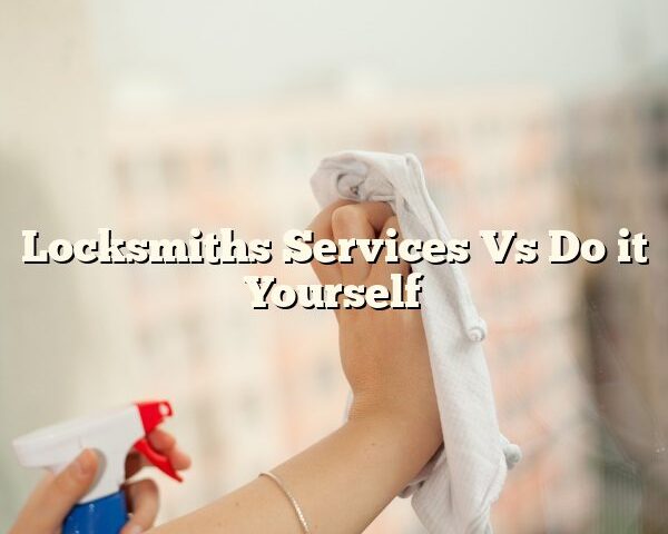 Locksmiths Services Vs Do it Yourself