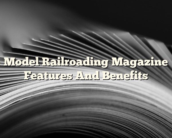 Model Railroading Magazine Features And Benefits