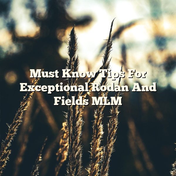 Must Know Tips For Exceptional Rodan And Fields MLM