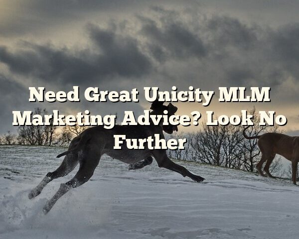 Need Great Unicity MLM Marketing Advice? Look No Further