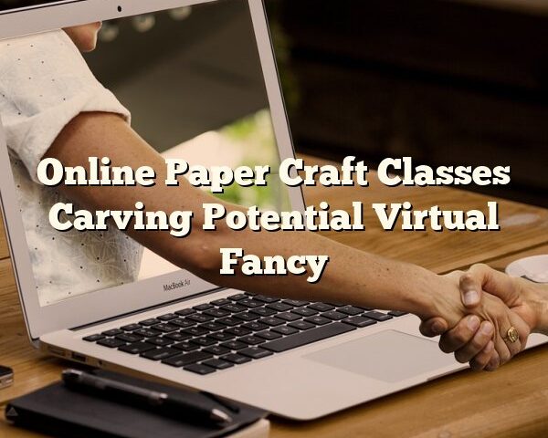 Online Paper Craft Classes Carving Potential Virtual Fancy