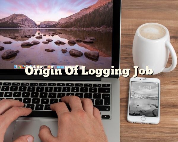 Origin Of Logging Job