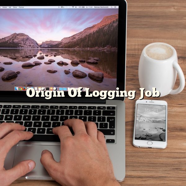 Origin Of Logging Job