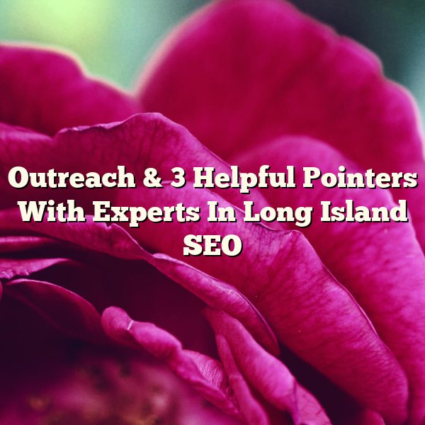 Outreach & 3 Helpful Pointers With Experts In Long Island SEO