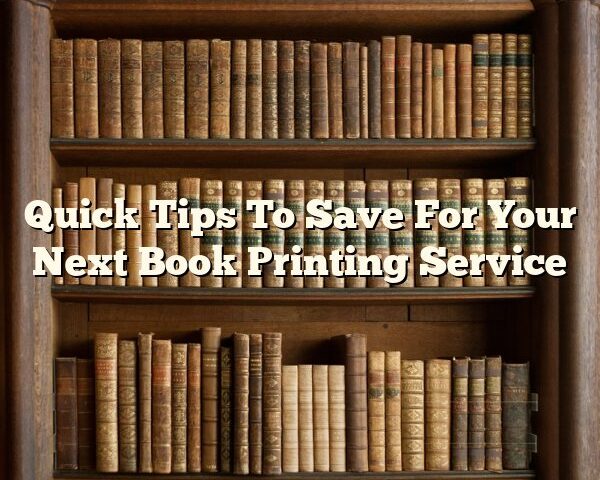 Quick Tips To Save For Your Next Book Printing Service