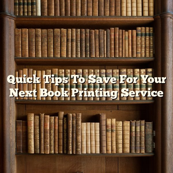 Quick Tips To Save For Your Next Book Printing Service