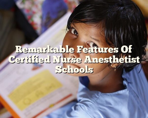 Remarkable Features Of Certified Nurse Anesthetist Schools