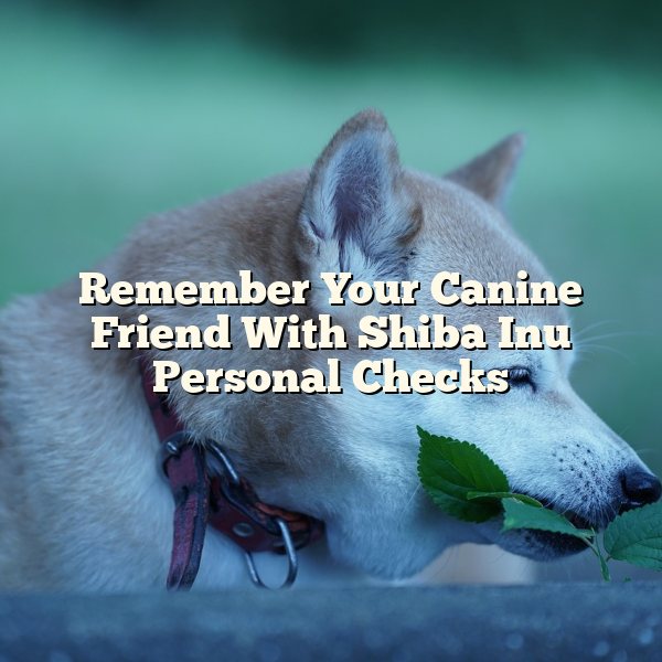 Remember Your Canine Friend With Shiba Inu Personal Checks