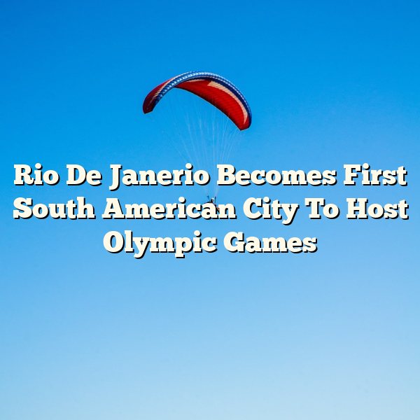 Rio De Janerio Becomes First South American City To Host Olympic Games