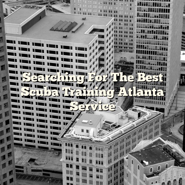 Searching For The Best Scuba Training Atlanta Service