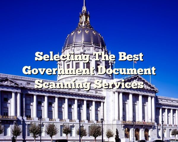 Selecting The Best Government Document Scanning Services