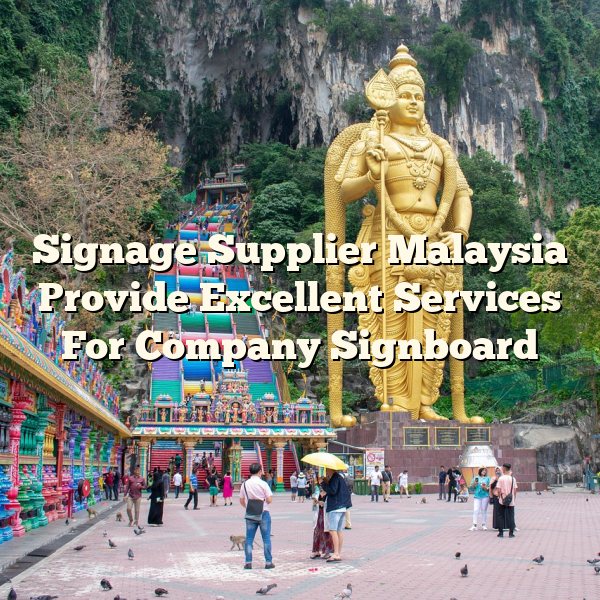 Signage Supplier Malaysia Provide Excellent Services For Company Signboard