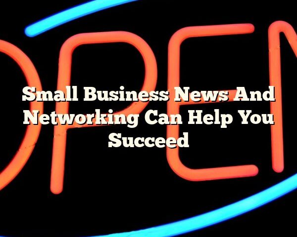 Small Business News And Networking Can Help You Succeed