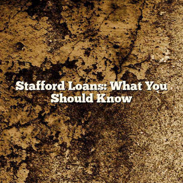 Stafford Loans: What You Should Know