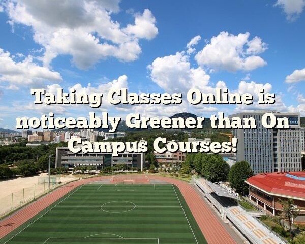 Taking Classes Online is noticeably Greener than On Campus Courses!