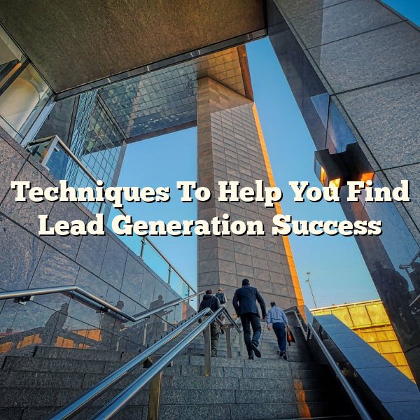 Techniques To Help You Find Lead Generation Success