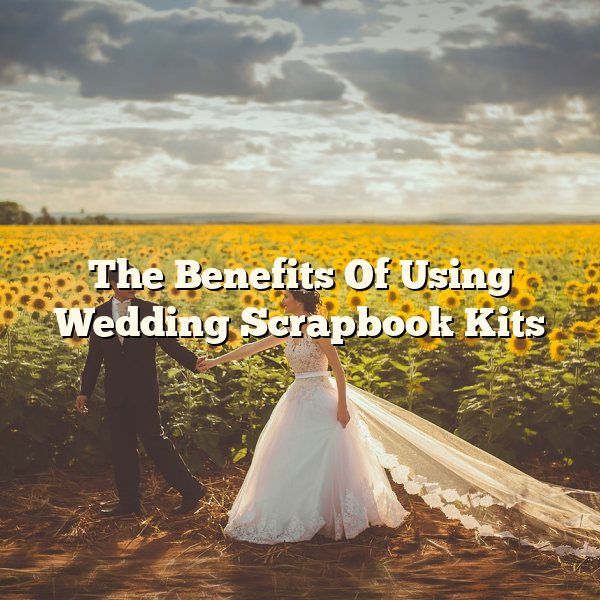 The Benefits Of Using Wedding Scrapbook Kits