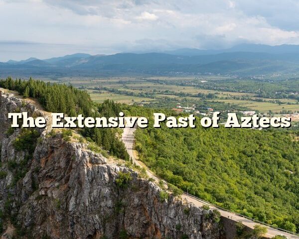 The Extensive Past of Aztecs