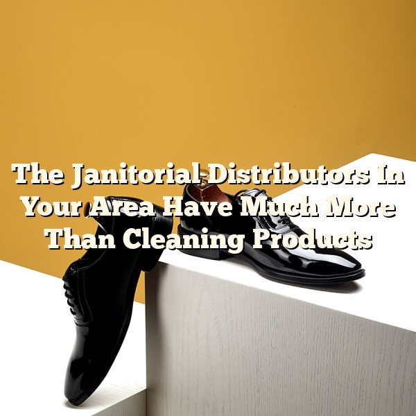 The Janitorial Distributors In Your Area Have Much More Than Cleaning Products