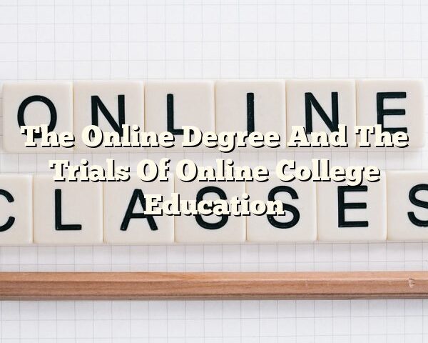 The Online Degree And The Trials Of Online College Education