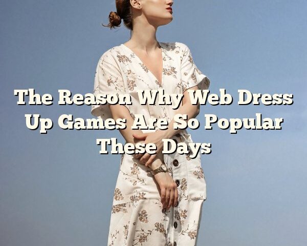 The Reason Why Web Dress Up Games  Are So Popular These Days