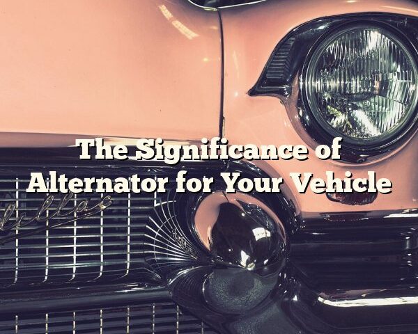 The Significance of Alternator for Your Vehicle