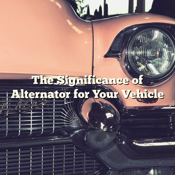 The Significance of Alternator for Your Vehicle