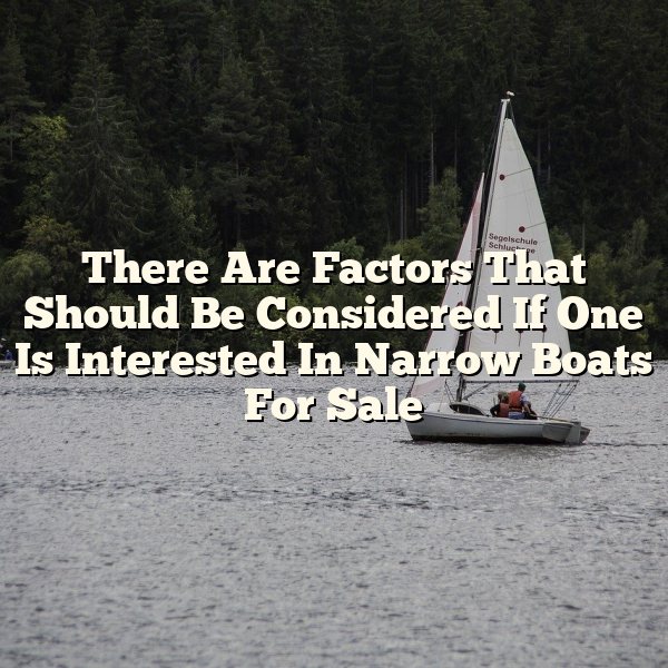 There Are Factors That Should Be Considered If One Is Interested In Narrow Boats For Sale