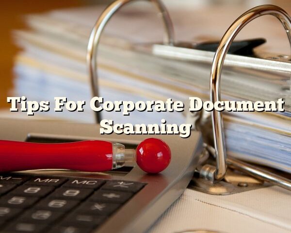 Tips For Corporate Document Scanning