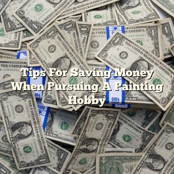 Tips For Saving Money When Pursuing A Painting Hobby