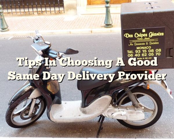 Tips In Choosing A Good Same Day Delivery Provider