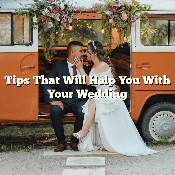 Tips That Will Help You With Your Wedding