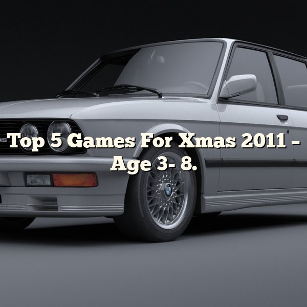 Top 5 Games For Xmas 2011 – Age 3- 8.