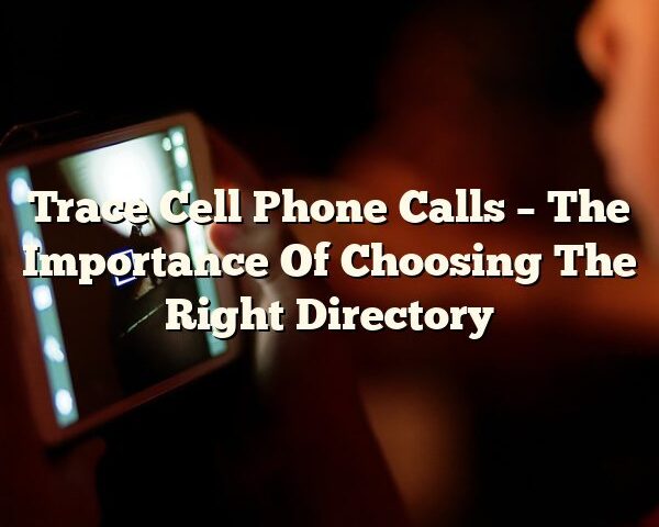 Trace Cell Phone Calls – The Importance Of Choosing The Right Directory